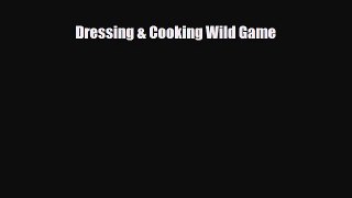 [PDF] Dressing & Cooking Wild Game Read Full Ebook