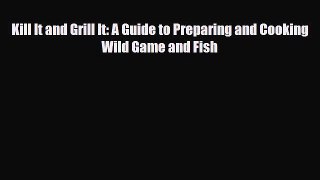 [PDF] Kill It and Grill It: A Guide to Preparing and Cooking Wild Game and Fish Download Full