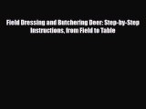 [PDF] Field Dressing and Butchering Deer: Step-by-Step Instructions from Field to Table Read