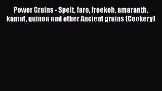 Download Power Grains - Spelt faro freekeh amaranth kamut quinoa and other Ancient grains (Cookery)