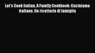 PDF Let's Cook Italian A Family Cookbook: Cuciniamo italiano Un ricettario di famiglia  EBook