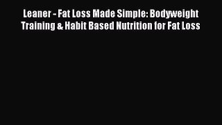 Download Leaner - Fat Loss Made Simple: Bodyweight Training & Habit Based Nutrition for Fat