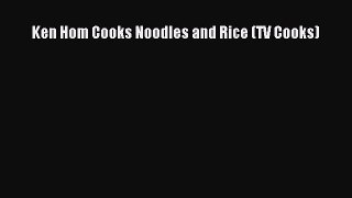 Read Ken Hom Cooks Noodles and Rice (TV Cooks) Ebook Free