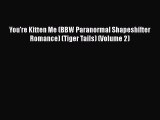 PDF You're Kitten Me (BBW Paranormal Shapeshifter Romance) (Tiger Tails) (Volume 2)  Read Online