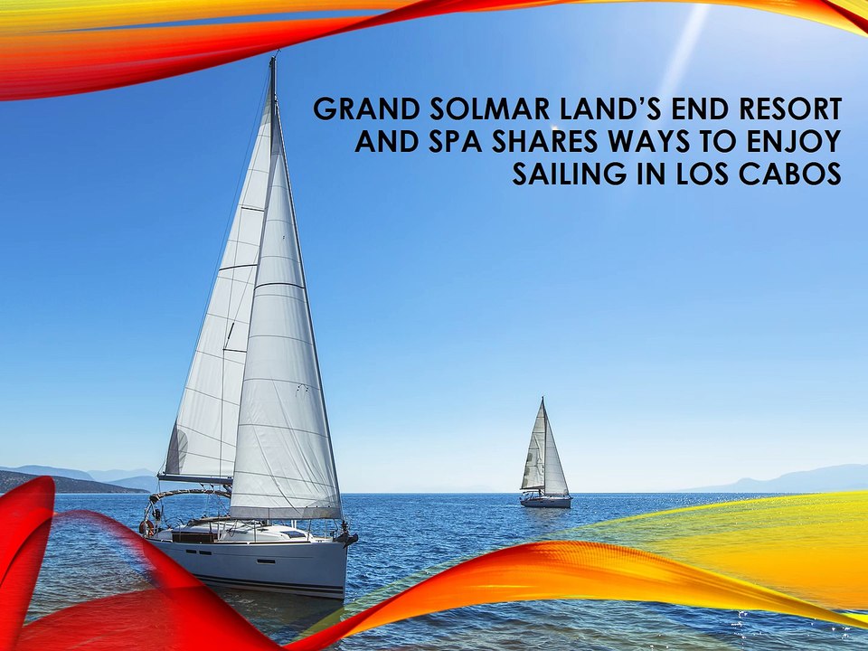 Grand Solmar Land’s End Resort and Spa Shares Ways to Enjoy Sailing in Los Cabos