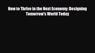 [PDF] How to Thrive in the Next Economy: Designing Tomorrow's World Today Download Full Ebook