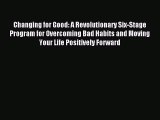 Read Changing for Good: A Revolutionary Six-Stage Program for Overcoming Bad Habits and Moving