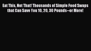 Download Eat This Not That! Thousands of Simple Food Swaps that Can Save You 10 20 30 Pounds--or