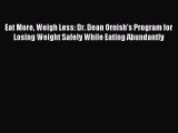 Read Eat More Weigh Less: Dr. Dean Ornish's Program for Losing Weight Safely While Eating Abundantly