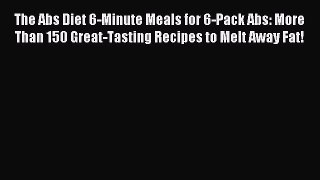 Read The Abs Diet 6-Minute Meals for 6-Pack Abs: More Than 150 Great-Tasting Recipes to Melt