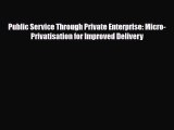 [PDF] Public Service Through Private Enterprise: Micro-Privatisation for Improved Delivery