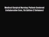 Read Medical-Surgical Nursing: Patient-Centered Collaborative Care 7th Edition (2 Volumes)