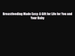 [PDF] Breastfeeding Made Easy: A Gift for Life for You and Your Baby [Read] Online