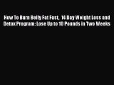 PDF How To Burn Belly Fat Fast  14 Day Weight Loss and Detox Program: Lose Up to 10 Pounds