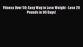 PDF Fitness Over 50: Easy Way to Lose Weight - Lose 20 Pounds in 90 Days! Free Books