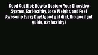 PDF Good Gut Diet: How to Restore Your Digestive System Eat Healthy Lose Weight and Feel Awesome