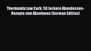 PDF Thermomix Low Carb: 50 leckere Abendessen-Rezepte zum Abnehmen (German Edition) Free Books