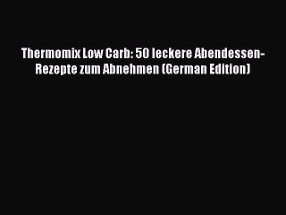 下载视频: PDF Thermomix Low Carb: 50 leckere Abendessen-Rezepte zum Abnehmen (German Edition) Free Books