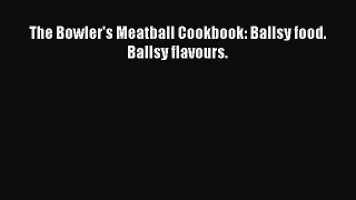 PDF The Bowler's Meatball Cookbook: Ballsy food. Ballsy flavours.  EBook