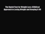 Download The Daniel Fast for Weight Loss: A Biblical Approach to Losing Weight and Keeping