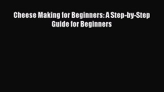 Download Cheese Making for Beginners: A Step-by-Step Guide for Beginners Free Books