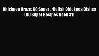 PDF Chickpea Craze: 60 Super #Delish Chickpea Dishes (60 Super Recipes Book 31) Free Books
