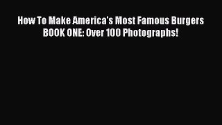PDF How To Make America's Most Famous Burgers   BOOK ONE: Over 100 Photographs!  EBook