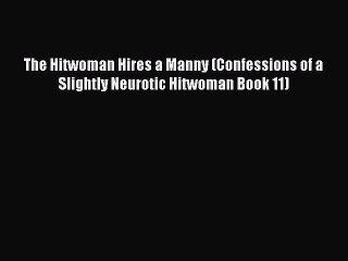 [PDF] The Hitwoman Hires a Manny (Confessions of a Slightly Neurotic Hitwoman Book 11) [Download]