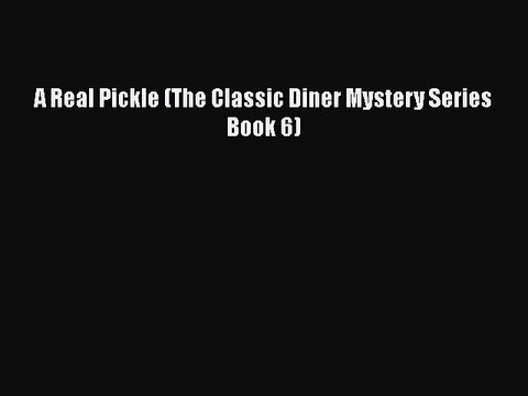 [PDF] A Real Pickle (The Classic Diner Mystery Series Book 6) [Read] Full Ebook