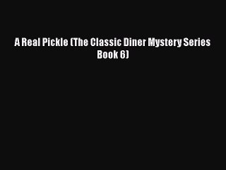 [PDF] A Real Pickle (The Classic Diner Mystery Series Book 6) [Read] Full Ebook