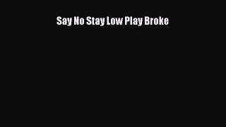 Read Say No Stay Low Play Broke PDF Online