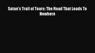 Read Satan's Trail of Tears: The Road That Leads To Nowhere PDF Free