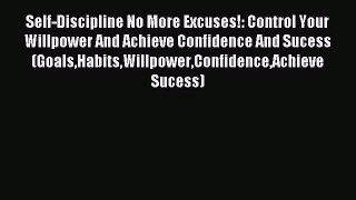 Download Self-Discipline No More Excuses!: Control Your Willpower And Achieve Confidence And