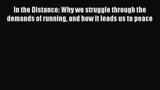 Read In the Distance: Why we struggle through the demands of running and how it leads us to