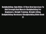 Read Bodybuilding: Gym Bible: 37 Best Arm Exercises To Add Strength And Muscle (Bodybuilding