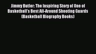 Download Jimmy Butler: The Inspiring Story of One of Basketball's Best All-Around Shooting