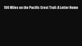 Read 100 Miles on the Pacific Crest Trail: A Letter Home Ebook Free