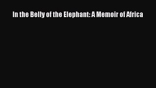 Read In the Belly of the Elephant: A Memoir of Africa Ebook Free