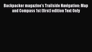 PDF Backpacker magazine's Trailside Navigation: Map and Compass 1st (first) edition Text Only