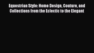 Read Equestrian Style: Home Design Couture and Collections from the Eclectic to the Elegant