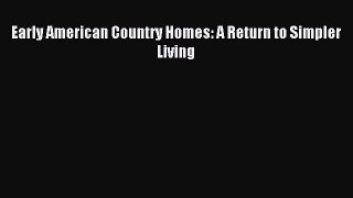 Download Early American Country Homes: A Return to Simpler Living PDF Free