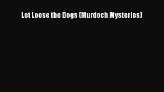 [PDF] Let Loose the Dogs (Murdoch Mysteries) [Read] Full Ebook