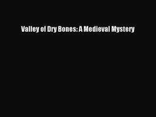 [PDF] Valley of Dry Bones: A Medieval Mystery [Read] Full Ebook