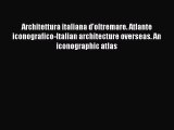Download Architettura italiana d'oltremare. Atlante iconografico-Italian architecture overseas.