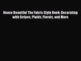 Read House Beautiful The Fabric Style Book: Decorating with Stripes Plaids Florals and More