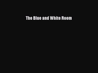 Read The Blue and White Room Ebook Free