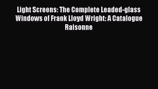 Read Light Screens: The Complete Leaded-glass Windows of Frank Lloyd Wright: A Catalogue Raisonne