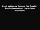 Read French Architectural Ornament: From Versailles Fontainebleau and Other Palaces (Dover
