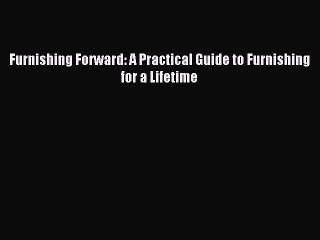 Read Furnishing Forward: A Practical Guide to Furnishing for a Lifetime Ebook Free