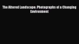 Download The Altered Landscape: Photographs of a Changing Environment Read Online